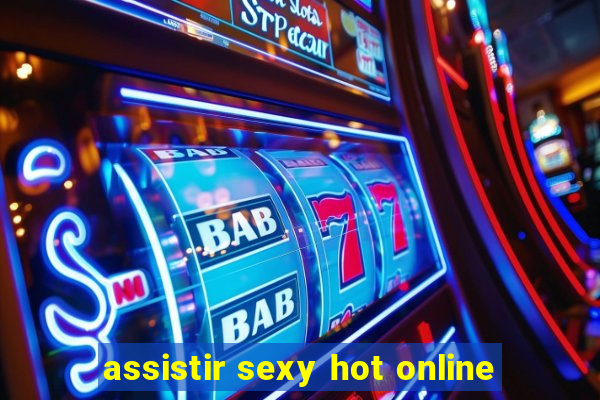 assistir sexy hot online